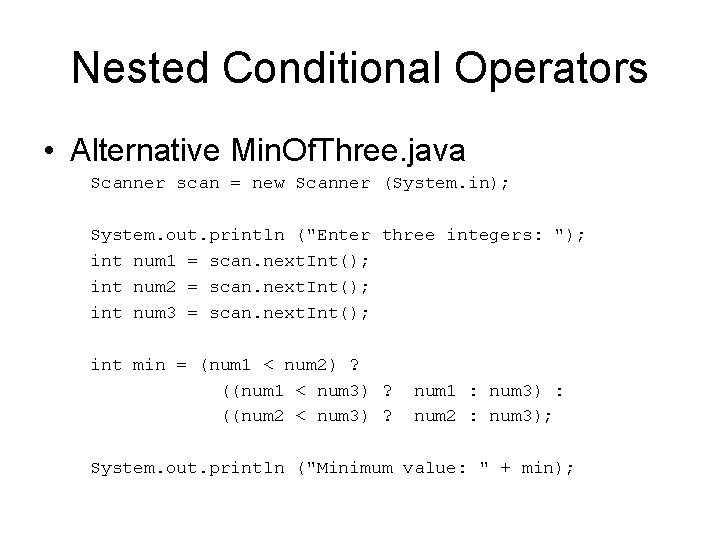 Nested Conditional Operators • Alternative Min. Of. Three. java Scanner scan = new Scanner