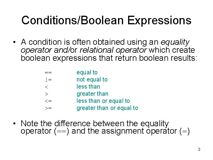 Conditions/Boolean Expressions • A condition is often obtained using an equality operator and/or relational