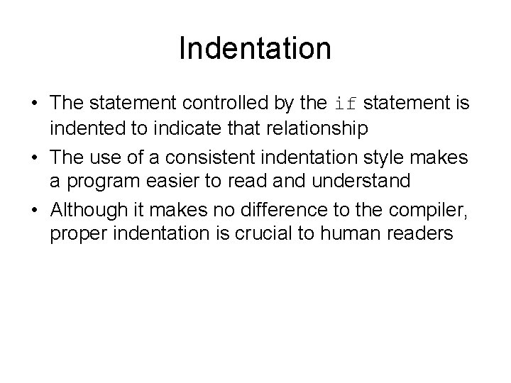 Indentation • The statement controlled by the if statement is indented to indicate that