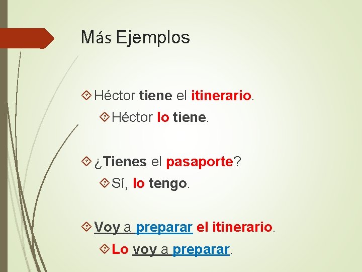 Más Ejemplos Héctor tiene el itinerario. Héctor lo tiene. ¿Tienes el pasaporte? Sí, lo