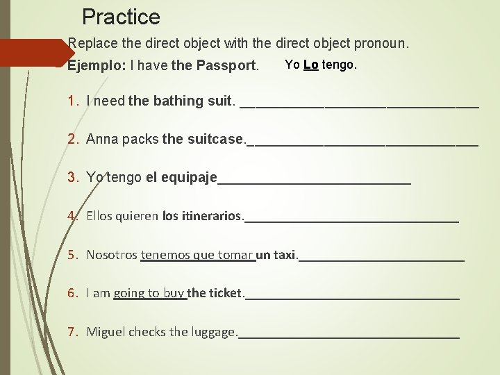 Practice Replace the direct object with the direct object pronoun. Ejemplo: I have the