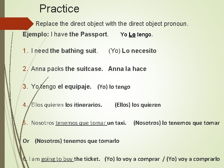 Practice Replace the direct object with the direct object pronoun. Ejemplo: I have the
