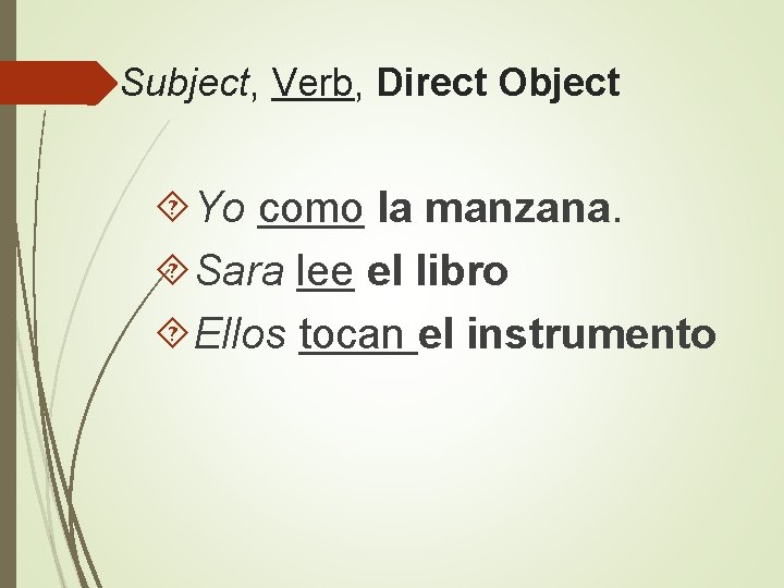 Subject, Verb, Direct Object Yo como la manzana. Sara lee el libro Ellos tocan