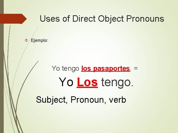 Uses of Direct Object Pronouns Ejemplo: Yo tengo los pasaportes. = Yo Los tengo.
