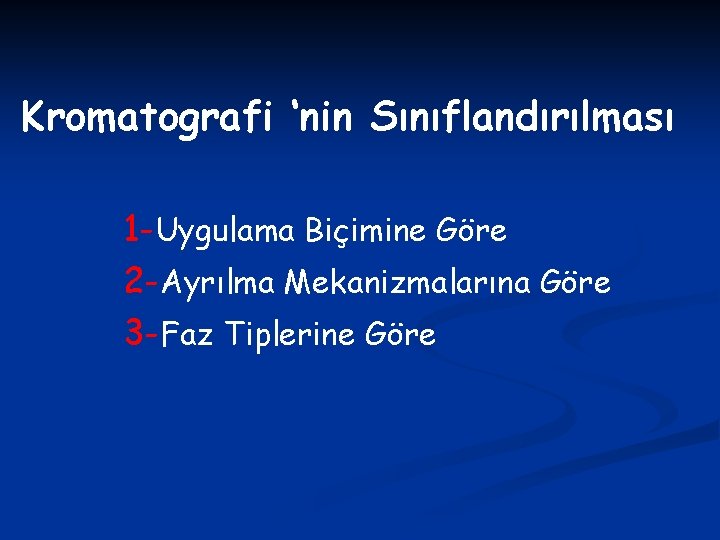 Kromatografi ‘nin Sınıflandırılması 1 -Uygulama Biçimine Göre 2 -Ayrılma Mekanizmalarına Göre 3 -Faz Tiplerine