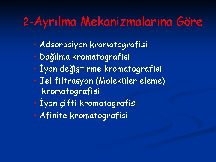 2 -Ayrılma Mekanizmalarına Göre • Adsorpsiyon kromatografisi • Dağılma kromatografisi • İyon değiştirme kromatografisi