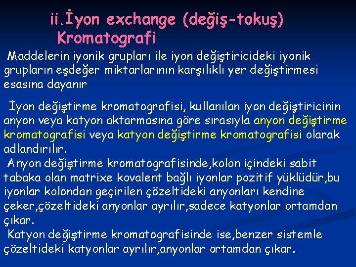 ii. İyon exchange (değiş-tokuş) Kromatografi Maddelerin iyonik grupları ile iyon değiştiricideki iyonik grupların eşdeğer