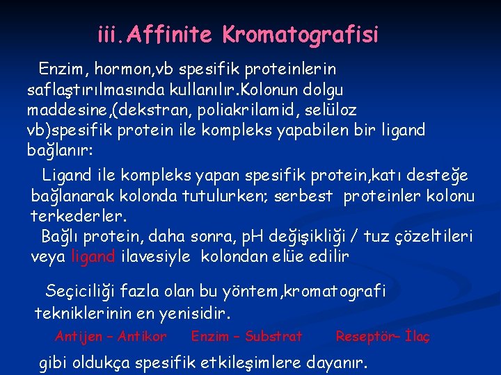 iii. Affinite Kromatografisi Enzim, hormon, vb spesifik proteinlerin saflaştırılmasında kullanılır. Kolonun dolgu maddesine, (dekstran,