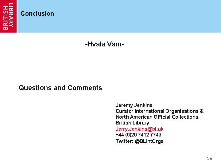 Conclusion -Hvala Vam- Questions and Comments Jeremy Jenkins Curator International Organisations & North American