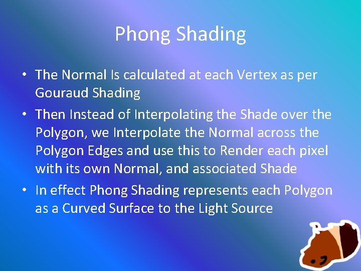 Phong Shading • The Normal Is calculated at each Vertex as per Gouraud Shading