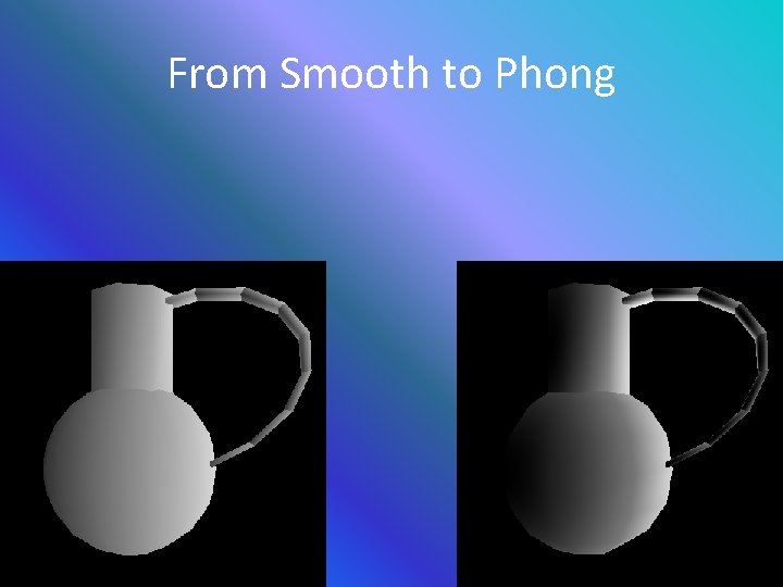 From Smooth to Phong 