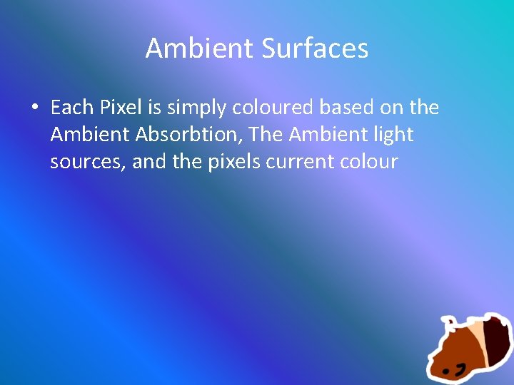 Ambient Surfaces • Each Pixel is simply coloured based on the Ambient Absorbtion, The