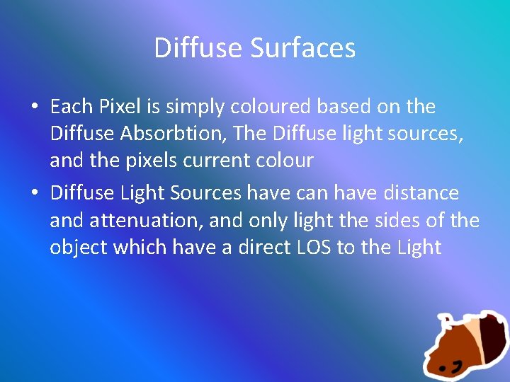 Diffuse Surfaces • Each Pixel is simply coloured based on the Diffuse Absorbtion, The