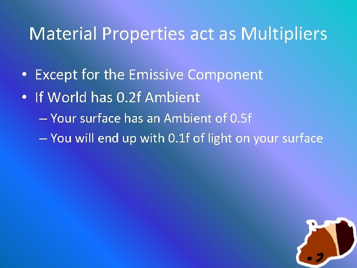 Material Properties act as Multipliers • Except for the Emissive Component • If World