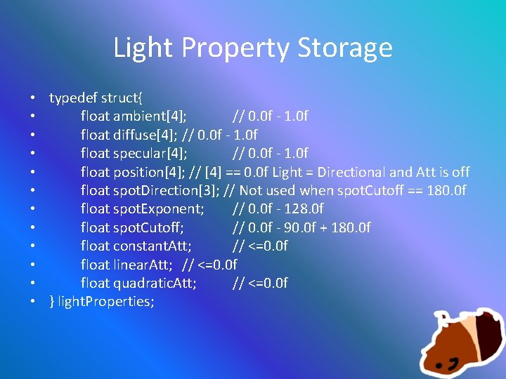 Light Property Storage • typedef struct{ • float ambient[4]; // 0. 0 f -