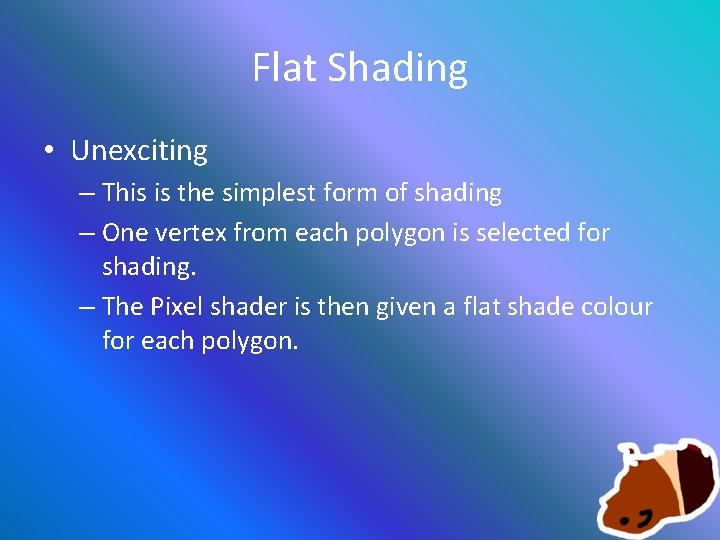 Flat Shading • Unexciting – This is the simplest form of shading – One