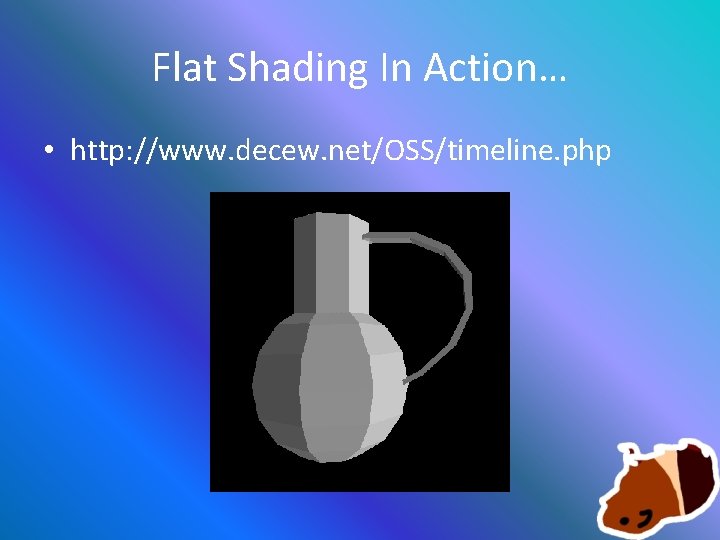 Flat Shading In Action… • http: //www. decew. net/OSS/timeline. php 