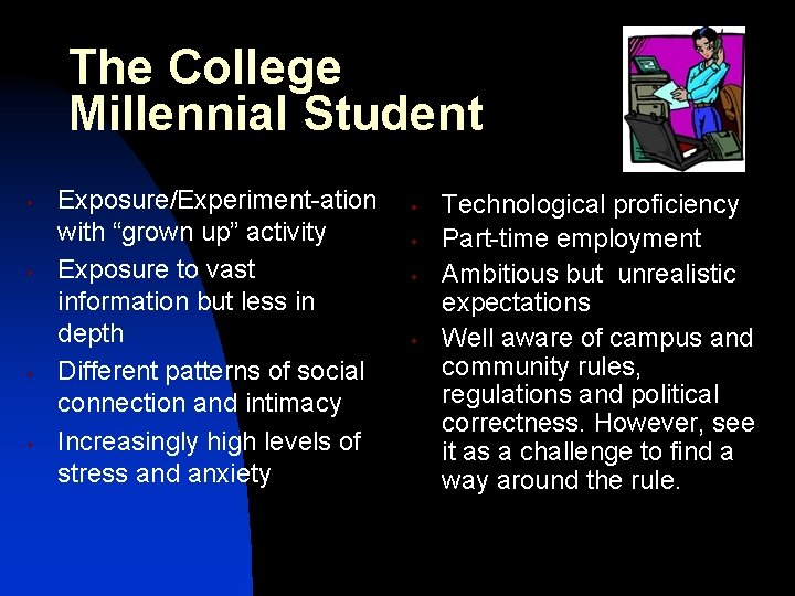 The College Millennial Student • • Exposure/Experiment-ation with “grown up” activity Exposure to vast