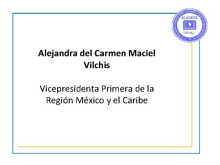 Alejandra del Carmen Maciel Vilchis Vicepresidenta Primera de la Región México y el Caribe