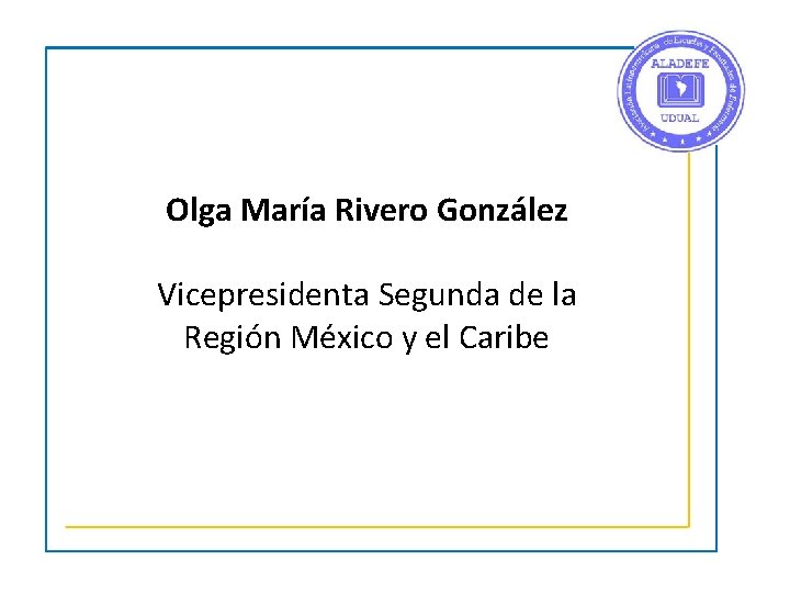 Olga María Rivero González Vicepresidenta Segunda de la Región México y el Caribe 