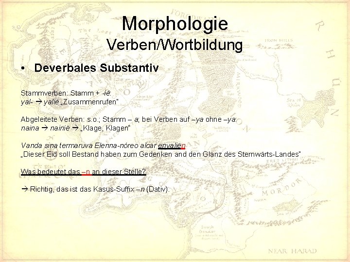 Morphologie Verben/Wortbildung • Deverbales Substantiv Stammverben: Stamm + -ië: yal- yalië „Zusammenrufen“ Abgeleitete Verben: