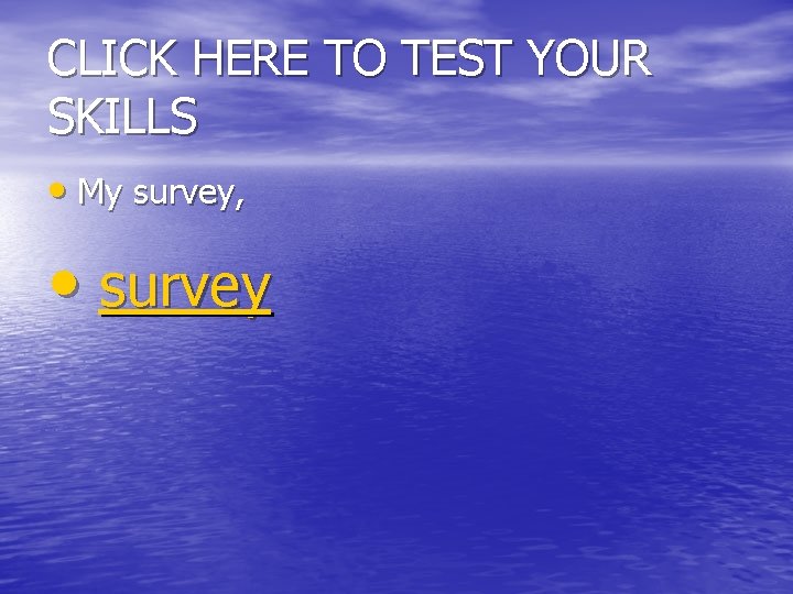 CLICK HERE TO TEST YOUR SKILLS • My survey, • survey 