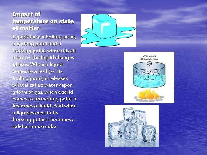 Impact of temperature on state of matter Liquids have a boiling point, a melting