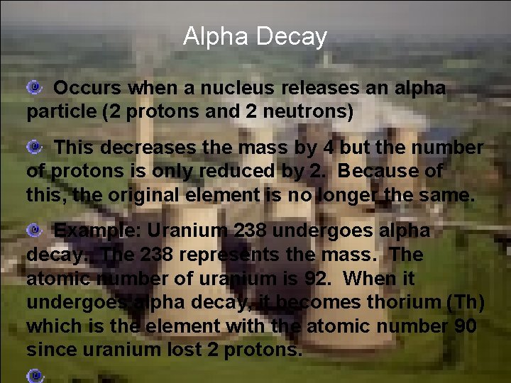 Alpha Decay Occurs when a nucleus releases an alpha particle (2 protons and 2