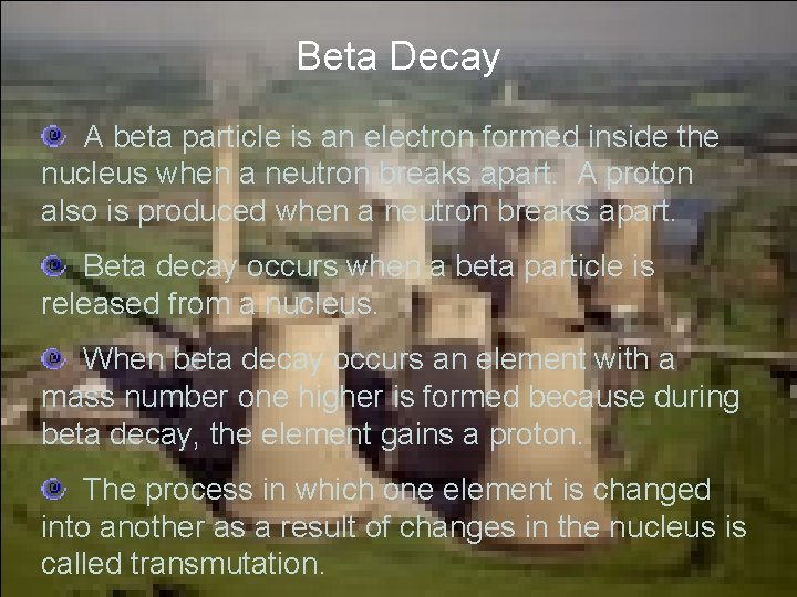 Beta Decay A beta particle is an electron formed inside the nucleus when a