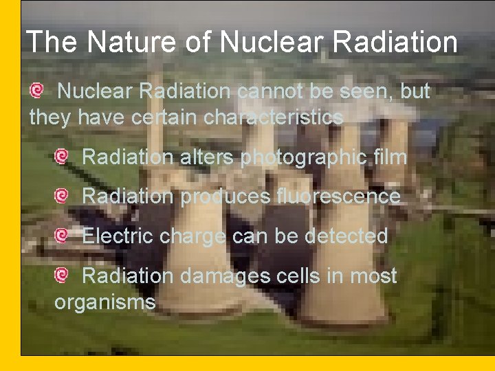 The Nature of Nuclear Radiation cannot be seen, but they have certain characteristics Radiation