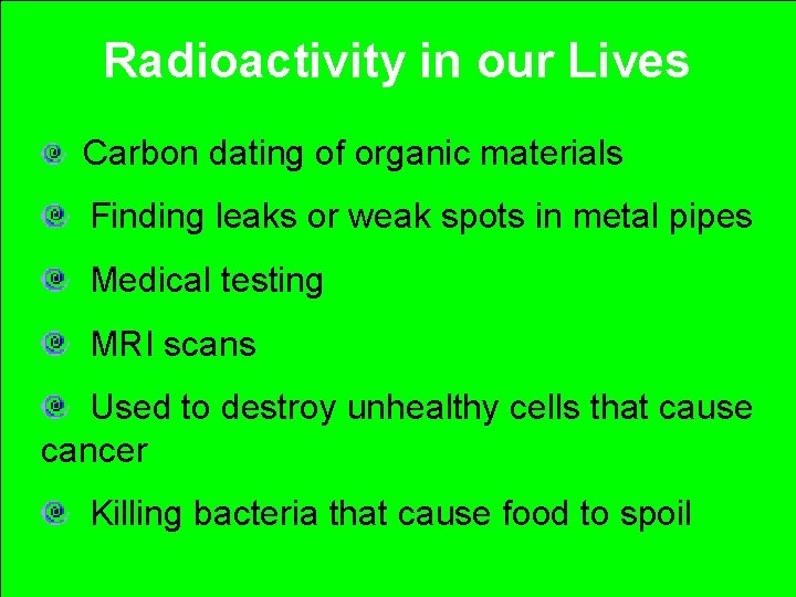 Radioactivity in our Lives Carbon dating of organic materials Finding leaks or weak spots