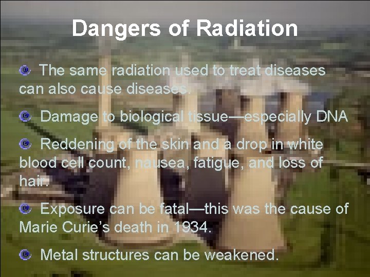 Dangers of Radiation The same radiation used to treat diseases can also cause diseases.