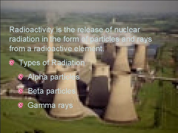 Radioactivity is the release of nuclear radiation in the form of particles and rays