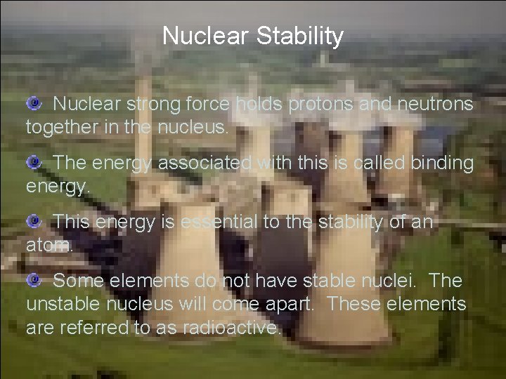 Nuclear Stability Nuclear strong force holds protons and neutrons together in the nucleus. The