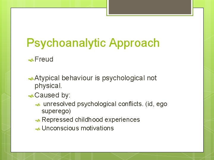 Psychoanalytic Approach Freud Atypical behaviour is psychological not physical. Caused by: unresolved psychological conflicts.