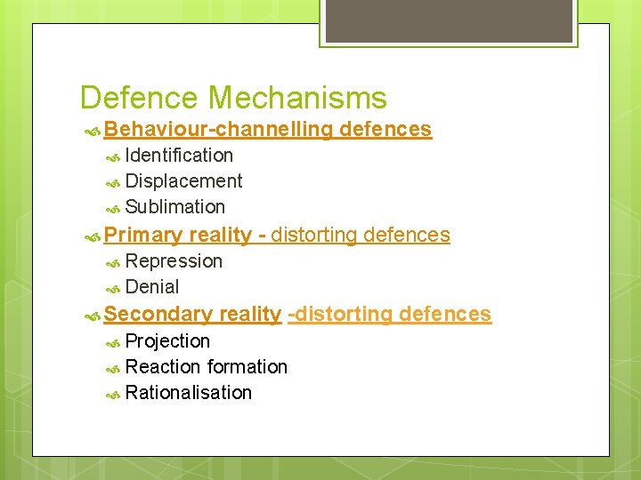 Defence Mechanisms Behaviour-channelling defences Identification Displacement Sublimation Primary reality - distorting defences Repression Denial