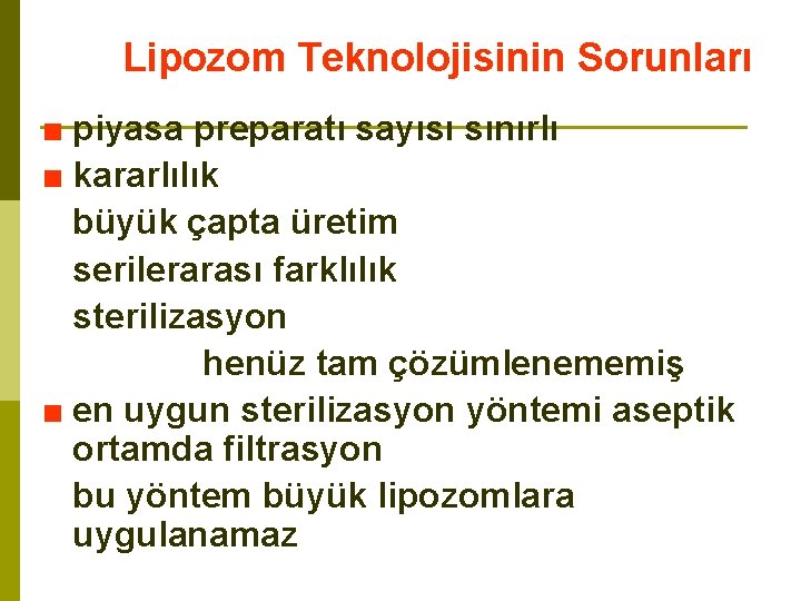 Lipozom Teknolojisinin Sorunları ■ piyasa preparatı sayısı sınırlı ■ kararlılık büyük çapta üretim serilerarası