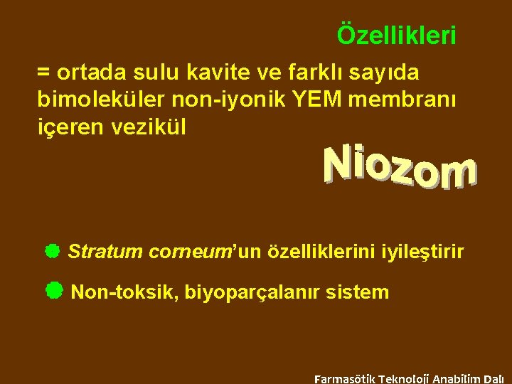 Özellikleri = ortada sulu kavite ve farklı sayıda bimoleküler non-iyonik YEM membranı içeren vezikül