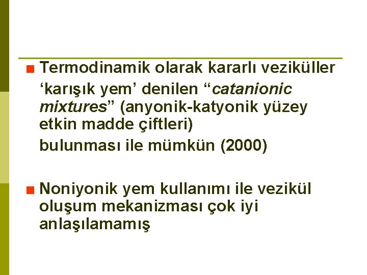 ■ Termodinamik olarak kararlı veziküller ‘karışık yem’ denilen “catanionic mixtures” (anyonik-katyonik yüzey etkin madde