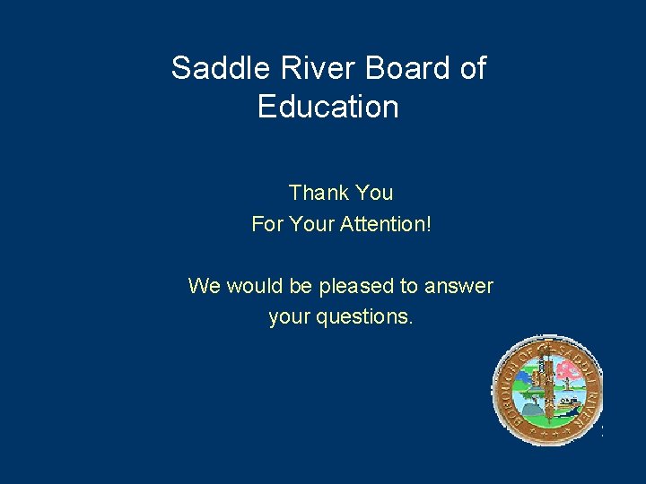 Saddle River Board of Education Thank You For Your Attention! We would be pleased