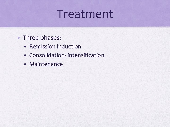 Treatment • Three phases: • Remission induction • Consolidation/ intensification • Maintenance 