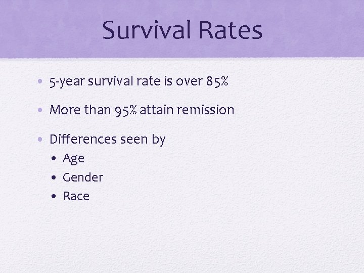 Survival Rates • 5 -year survival rate is over 85% • More than 95%