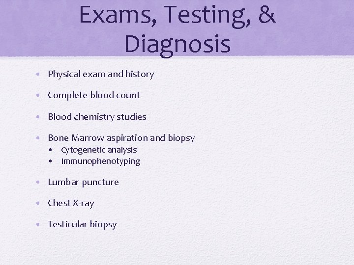 Exams, Testing, & Diagnosis • Physical exam and history • Complete blood count •