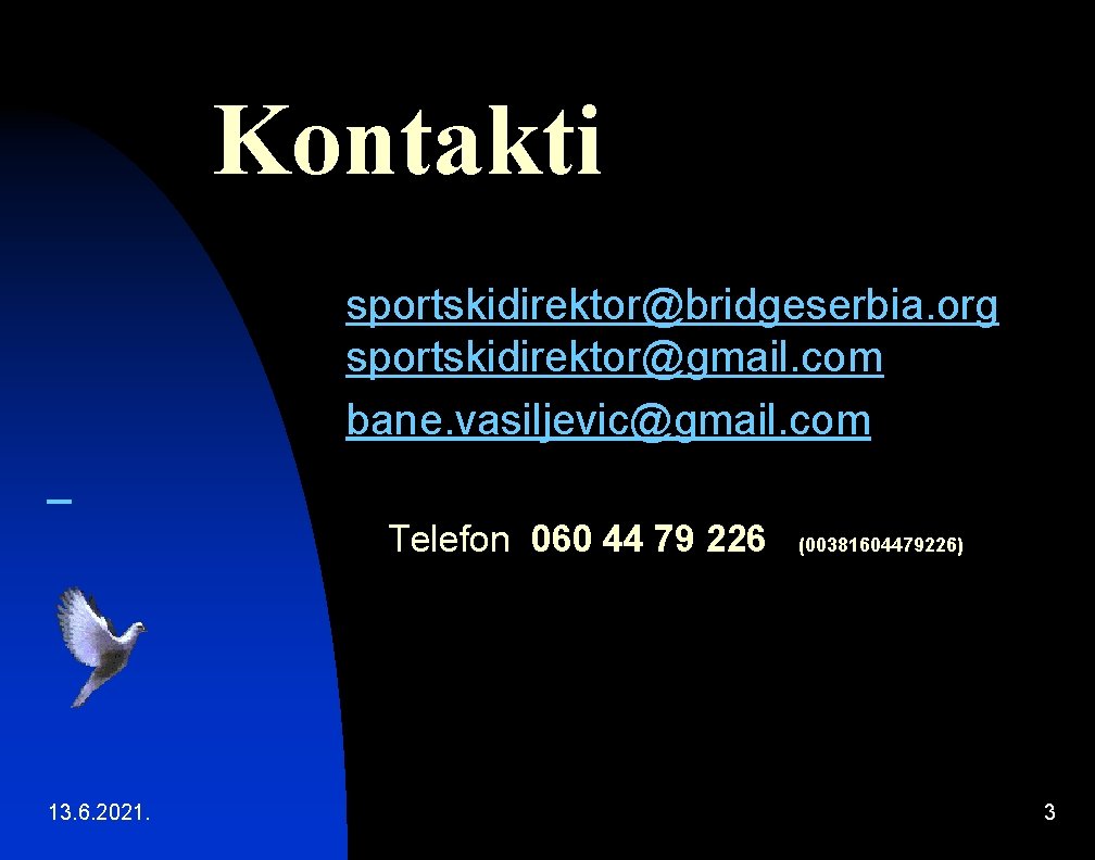 Kontakti sportskidirektor@bridgeserbia. org sportskidirektor@gmail. com bane. vasiljevic@gmail. com Telefon 060 44 79 226 13.