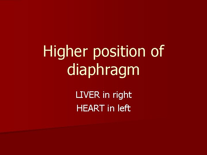 Higher position of diaphragm LIVER in right HEART in left 