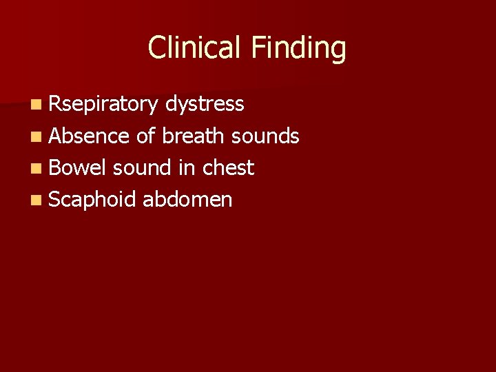 Clinical Finding n Rsepiratory dystress n Absence of breath sounds n Bowel sound in