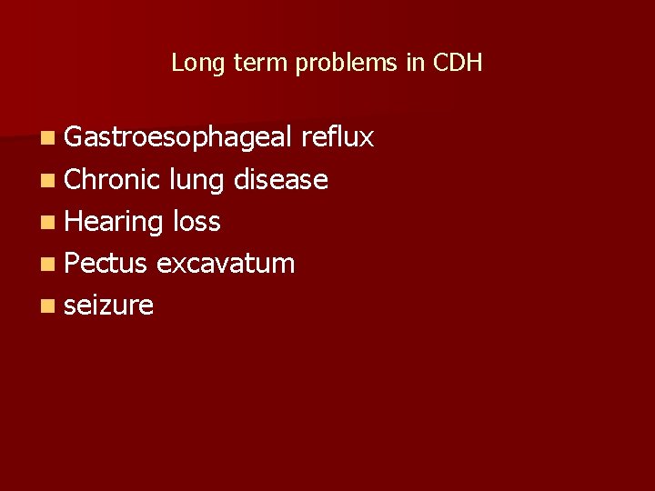 Long term problems in CDH n Gastroesophageal reflux n Chronic lung disease n Hearing