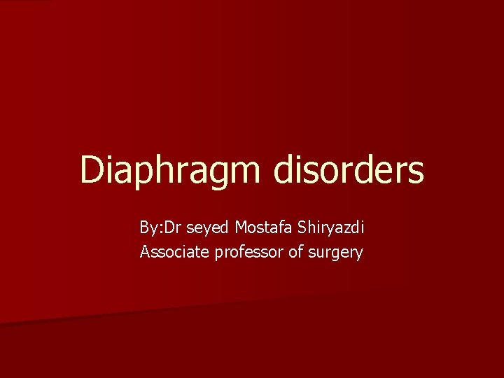 Diaphragm disorders By: Dr seyed Mostafa Shiryazdi Associate professor of surgery 