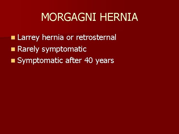 MORGAGNI HERNIA n Larrey hernia or retrosternal n Rarely symptomatic n Symptomatic after 40