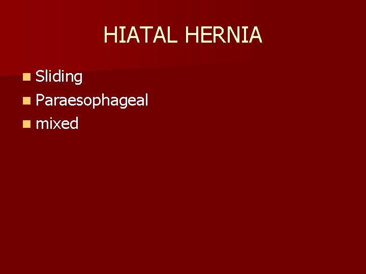 HIATAL HERNIA n Sliding n Paraesophageal n mixed 